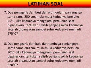 LATIIHAN SOAL
7. Dua penggaris dari besi dan alumunium panjangnya
   sama sama 250 cm, mula-mula keduanya bersuhu
   25C. Jika keduanya mengalami pemuaian saat
   dipanaskan, tentukan selisih panjang akhir keduanya
   setelah dipanaskan sampai suhu keduanya menjadi
   275C?

8. Dua penggaris dari baja dan tembaga panjangnya
   sama sama 200 cm, mula-mula keduanya bersuhu
   20C. Jika keduanya mengalami pemuaian saat
   dipanaskan, tentukan selisih panjang akhir keduanya
   setelah dipanaskan sampai suhu keduanya menjadi
   320C?
 
