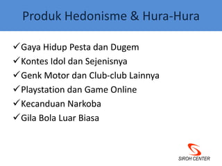 Produk Hedonisme & Hura-HuraSIROH CENTERGaya Hidup Pesta dan Dugem