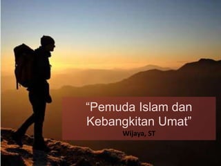 “Pemuda Islam dan
Kebangkitan Umat”
Wijaya, ST
 
