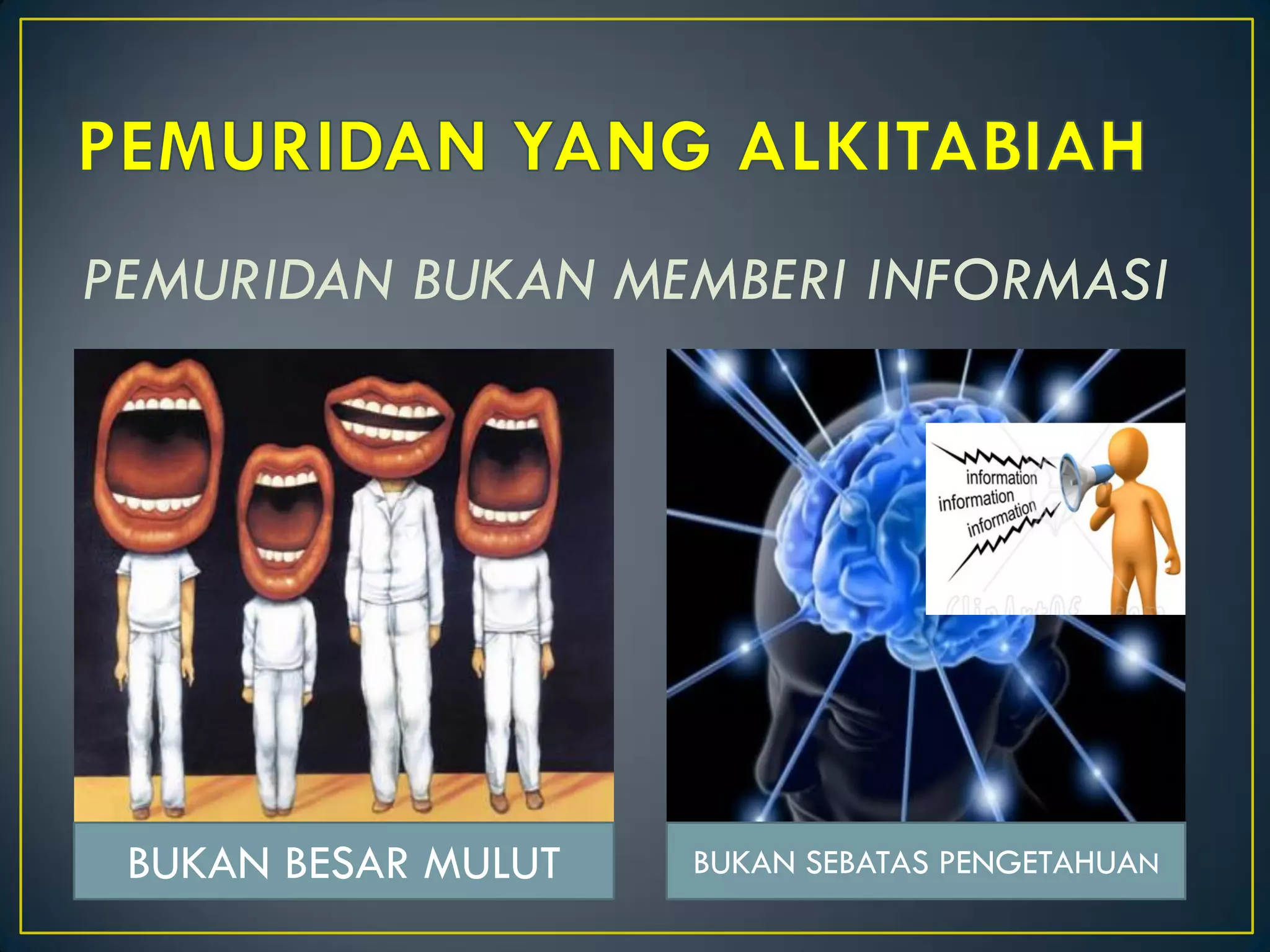 PEMURIDAN BUKAN MEMBERI INFORMASI
BUKAN BESAR MULUT BUKAN SEBATAS PENGETAHUAN