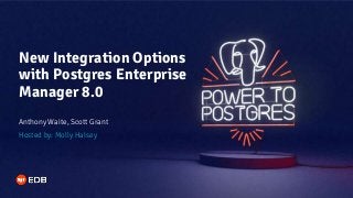 New Integration Options
with Postgres Enterprise
Manager 8.0
Anthony Waite, Scott Grant
Hosted by: Molly Halsey
 