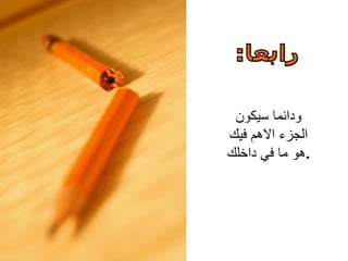 ودائما سيكون الجزء الاهم فيك هو ما في داخلك . رابعا: 