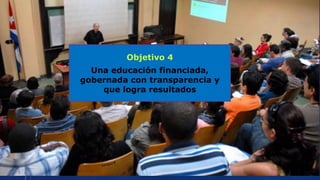Objetivo 4
Una educación financiada,
gobernada con transparencia y
que logra resultados
 