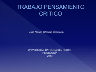 Julio Nelson Córdoba Chamorro
UNIVERSIDAD CATÓLICA DEL NORTE
PSICOLOGÍA
2013
 