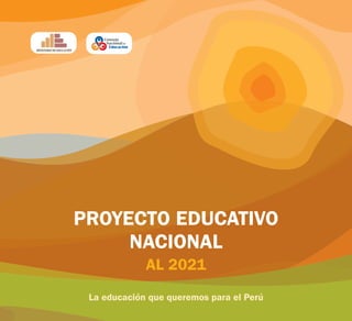 PROYECTO EDUCATIVO
     NACIONAL
             AL 2021
 La educación que queremos para el Perú
 