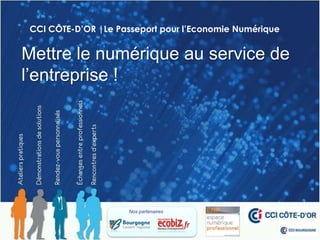 CCI CÔTE-D’OR |Le Passeport pour l’Economie Numérique


Mettre le numérique au service de
l’entreprise !




                      Nos partenaires
 
