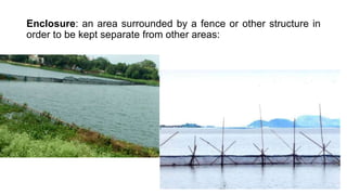 Enclosure: an area surrounded by a fence or other structure in
order to be kept separate from other areas:
 