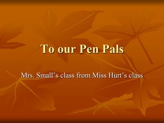 To our Pen Pals

Mrs. Small’s class from Miss Hurt’s class
 