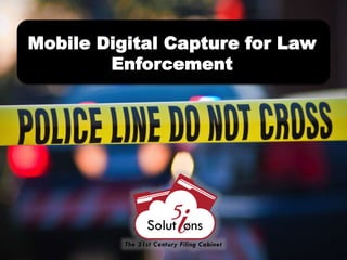 Mobile Digital Capture for Law
Enforcement
 