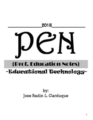 PEN(Prof. Education Notes)
-Educational Technology-
1
by:
Jose Radin L. Garduque
__________2018__________
 