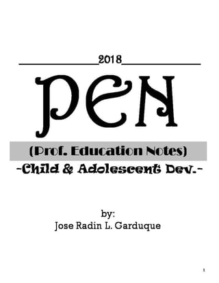 PEN(Prof. Education Notes)
-Child & Adolescent Dev.-
1
by:
Jose Radin L. Garduque
__________2018__________
 