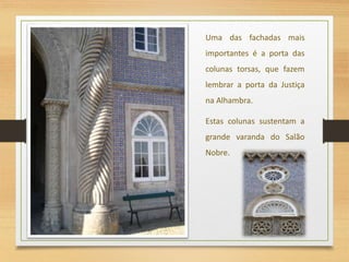 Uma das fachadas mais
importantes é a porta das
colunas torsas, que fazem
lembrar a porta da Justiça
na Alhambra.
Estas colunas sustentam a
grande varanda do Salão
Nobre.
 