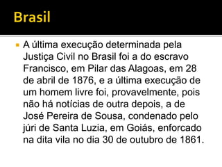  O Brasil é membro do Protocolo da Convenção
Americana de Direitos Humanos para a Abolição
da Pena de Morte, que foi rati...