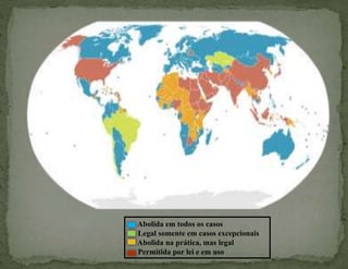 Abolida em todos os casos
Legal somente em casos excepcionais
Abolida na prática, mas legal
Permitida por lei e em uso
 