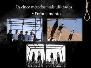 Os cinco métodos mais utilizados
• Enforcamento
 