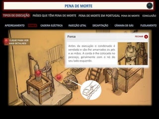 FORCA
Antes da execução o condenado é
vendado e são-lhe amarrados os pés
e as mãos. A corda é-lhe colocada no
pescoço, geralmente com o nó do
seu lado esquerdo.
 