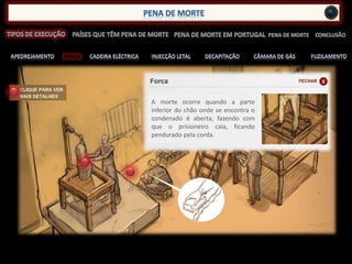 FORCA
A morte ocorre quando a parte
inferior do chão onde se encontra o
condenado é aberta, fazendo com
que o prisioneiro caia, ficando
pendurado pela corda.
 