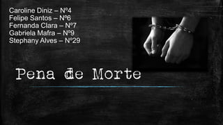 Caroline Diniz – Nº4
Felipe Santos – Nº6
Fernanda Clara – Nº7
Gabriela Mafra – Nº9
Stephany Alves – Nº29
Pena de Morte
 