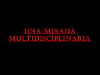 una mirada
muLTidiscipLinaria
 