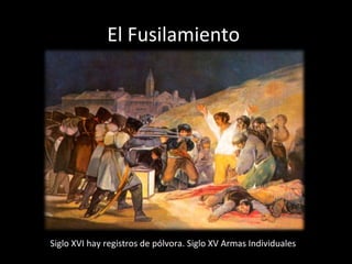 El Fusilamiento




Siglo XVI hay registros de pólvora. Siglo XV Armas Individuales
 