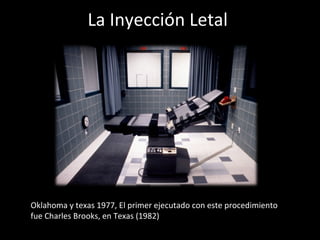 La Inyección Letal




Oklahoma y texas 1977, El primer ejecutado con este procedimiento
fue Charles Brooks, en Texas (1982)
 