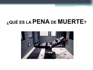 ¿QUÉ ES LA PENA DE MUERTE?
 