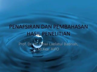 PENAFSIRAN DAN PEMBAHASAN
      HASIL PENELITIAN
   Prof. Dr. Hj. Dewi Laelatul Badriah,
                M.Kes. AIFO
 
