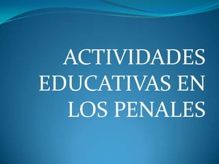 ACTIVIDADES EDUCATIVAS EN LOS PENALES 
