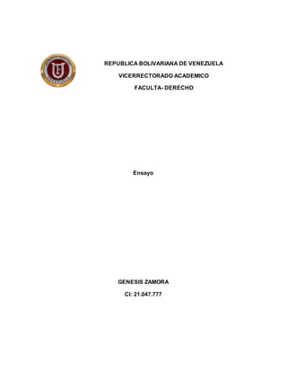 REPUBLICA BOLIVARIANA DE VENEZUELA
VICERRECTORADO ACADEMICO
FACULTA- DERECHO
Ensayo
GENESIS ZAMORA
CI: 21.047.777
 