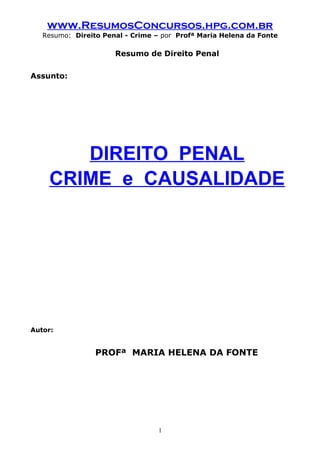 www.ResumosConcursos.hpg.com.br
Resumo: Direito Penal - Crime – por Profª Maria Helena da Fonte
Resumo de Direito Penal
Assunto:
DIREITO PENAL
CRIME e CAUSALIDADE
Autor:
PROFª MARIA HELENA DA FONTE
1
 