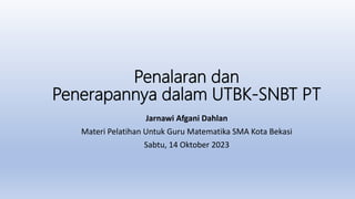 Penalaran dan
Penerapannya dalam UTBK-SNBT PT
Jarnawi Afgani Dahlan
Materi Pelatihan Untuk Guru Matematika SMA Kota Bekasi
Sabtu, 14 Oktober 2023
 