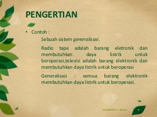 PENGERTIAN
KELOMPOK 2 – 3EA16 7
• Contoh :
Sebuah sistem generalisasi.
Radio tape adalah barang eletronik dan
membutuhkan ...
