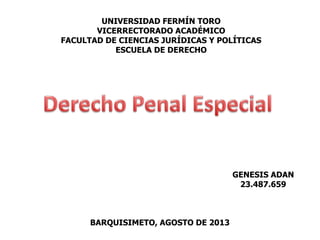 UNIVERSIDAD FERMÍN TORO
VICERRECTORADO ACADÉMICO
FACULTAD DE CIENCIAS JURÍDICAS Y POLÍTICAS
ESCUELA DE DERECHO
BARQUISIMETO, AGOSTO DE 2013
GENESIS ADAN
23.487.659
 