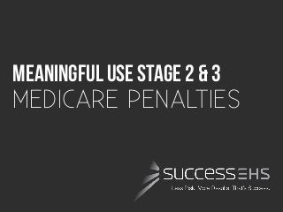 Meaningful USE Stage 2 & 3 	
  
MEDICARE PENALTIES
 