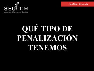 QUÉ TIPO DE
PENALIZACIÓN
TENEMOS
Iván Ruiz | @ivanruiz
 