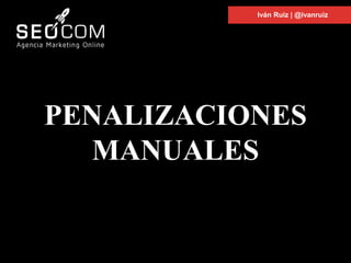 PENALIZACIONES
MANUALES
Iván Ruiz | @ivanruiz
 