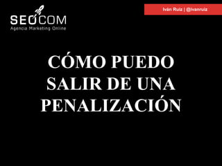 CÓMO PUEDO
SALIR DE UNA
PENALIZACIÓN
Iván Ruiz | @ivanruiz
 