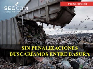 Iván Ruiz | @ivanruiz
SIN PENALIZACIONES
BUSCARÍAMOS ENTRE BASURA
 