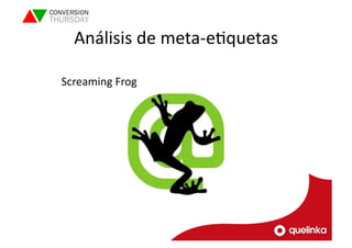 Análisis 
de 
meta-­‐eLquetas 
Screaming 
Frog 
 