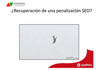 ¿Recuperación 
de 
una 
penalización 
SEO? 
 