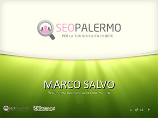 MARCO SALVO
Recuperare posizioni sulla Concorrenza



                                         1   of 19
 