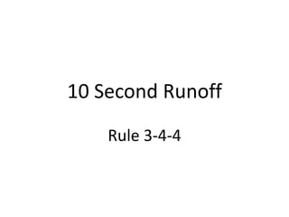 10 Second Runoff
    Rule 3-4-4
 
