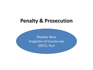 Penalty & Prosecution
Shankar Bose
Inspector of Income-tax
MSTU, Puri
 