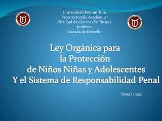 Universidad Fermín Toro
Vicerrectorado Académico
Facultad de Ciencias Políticas y
Jurídicas
Escuela de Derecho
Yoser Lopez
 