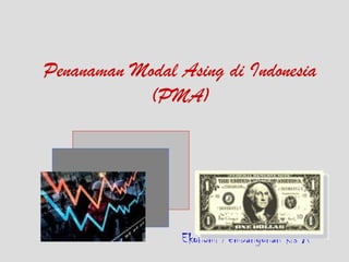 Penanaman Modal Asing di Indonesia
           (PMA)



                        Mata kuliah
                   Seminar Teori Ekonomi
                 Ekonomi Pembangunan kls A
 