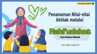 TPQ Daarut Tajweed
Ust. Apip Fudoli S.F
Penanaman Nilai-nilai
Mahfudzhot
Mahfudzhot
Akhlak melalui
Kata Mutiara Hikmah
 