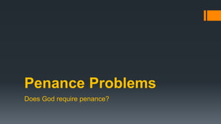 Penance Problems
Does God require penance?
 