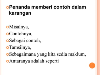 PenandamembericontohdalamkaranganMisalnya,Contohnya,Sebagaicontoh,Tamsilnya,Sebagaimana yang kitasediamaklum,Antaranyaadalahseperti