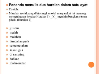 PenandamenulisduahuraiandalamsatuayatContoh:Masalahsosial yang dibincangkanolehmasyarakatinimemangmemeningkankepala (Huraian 1) _(x)_ membimbangkansemuapihak. (Huraian 2)justerumalahmalahantambahan pulasementelahansekaligusdisampingbahkanmalar-malar