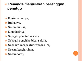 PenandamemulakanperengganpenutupKesimpulannya,Intihanya,Secaratuntas,Konklusinya,Sebagaipenutupwacana,Sebagaipenghiasbicaraakhir,Sebelummengakhiriwacanaini,Secarakeseluruhan,Secara total,
